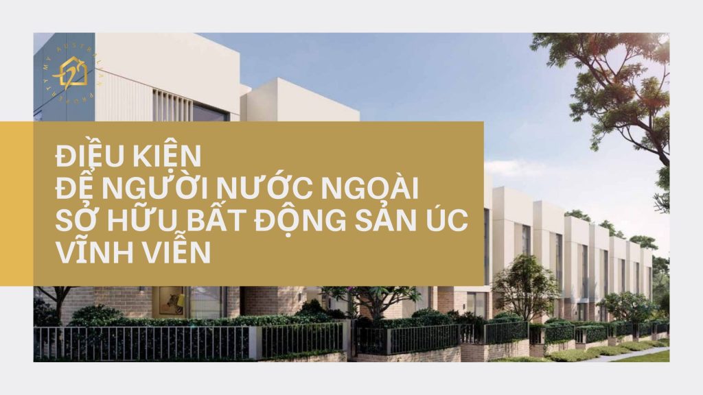 Điều kiện để người nước ngoài sở hữu bất động sản Úc vĩnh viễn
