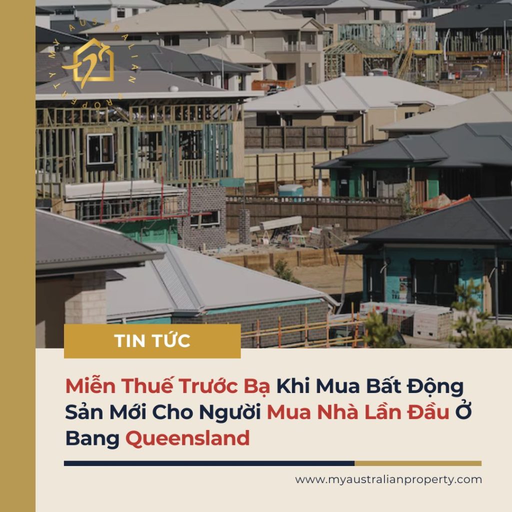 Miễn Thuế Trước Bạ Khi Mua Bất Động Sản Mới Cho Người Mua Nhà Lần Đầu Ở Bang Queensland